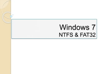 Windows 7
NTFS & FAT32
 