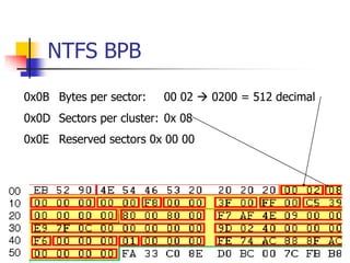NTFS BPB
0x0B Bytes per sector: 00 02  0200 = 512 decimal
0x0D Sectors per cluster: 0x 08
0x0E Reserved sectors 0x 00 00
 