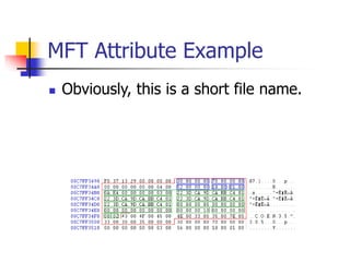 MFT Attribute Example
 Obviously, this is a short file name.
 
