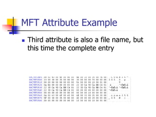 MFT Attribute Example
 Third attribute is also a file name, but
this time the complete entry
 