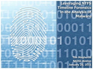 Leveraging NTFS Timeline Forensics in the Analysis of Malware Tim Mugherini NAISG Boston January 20, 2011 