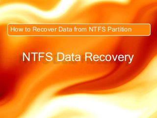 How to Recover Data from NTFS Partition
NTFS Data Recovery
 