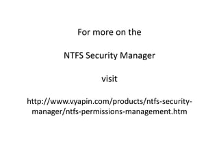 For more on the
NTFS Security Manager

visit
http://www.vyapin.com/products/ntfs-securitymanager/ntfs-permissions-management.htm

 
