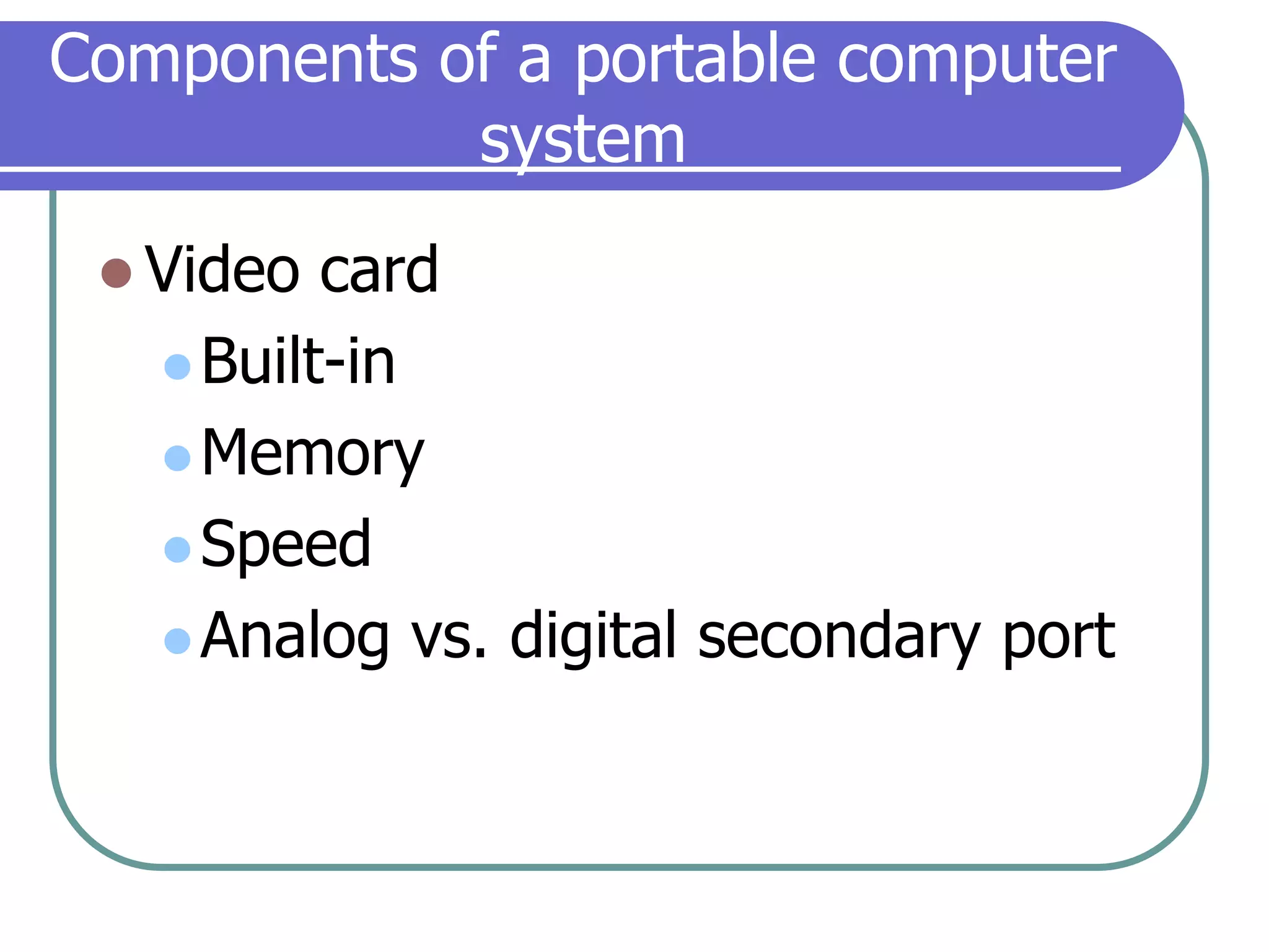 Components of a portable computer systemVideo cardBuilt-inMemorySpeedAnalog vs. digital secondary port