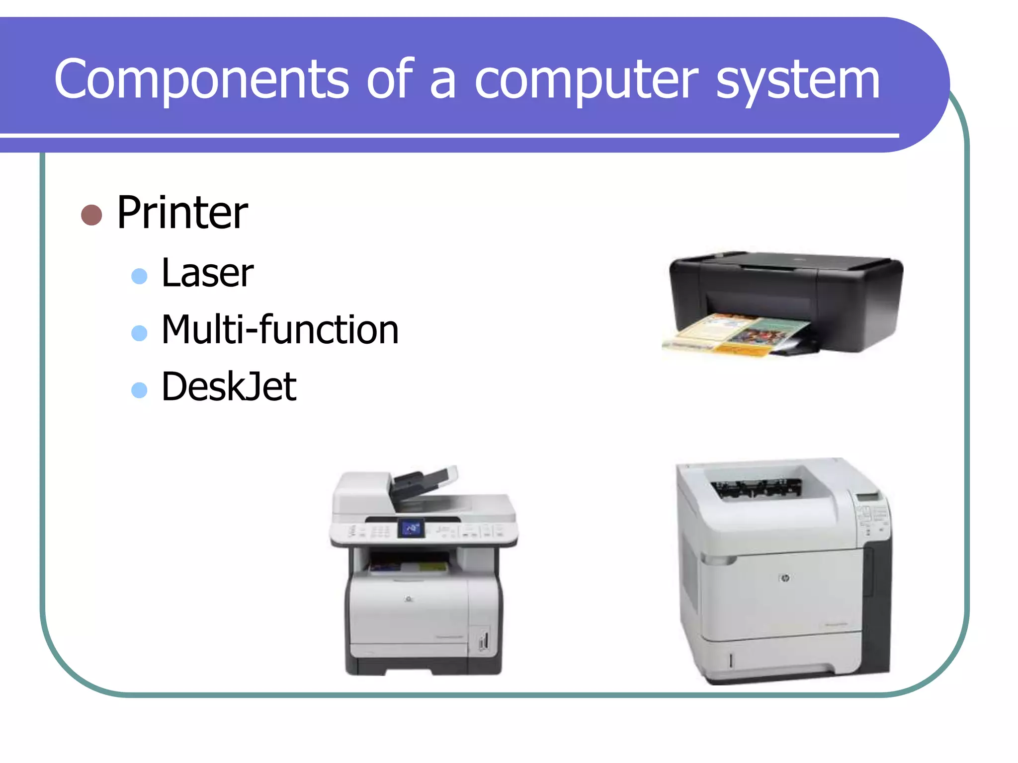 Components of a computer systemPrinterLaserMulti-functionDeskJet