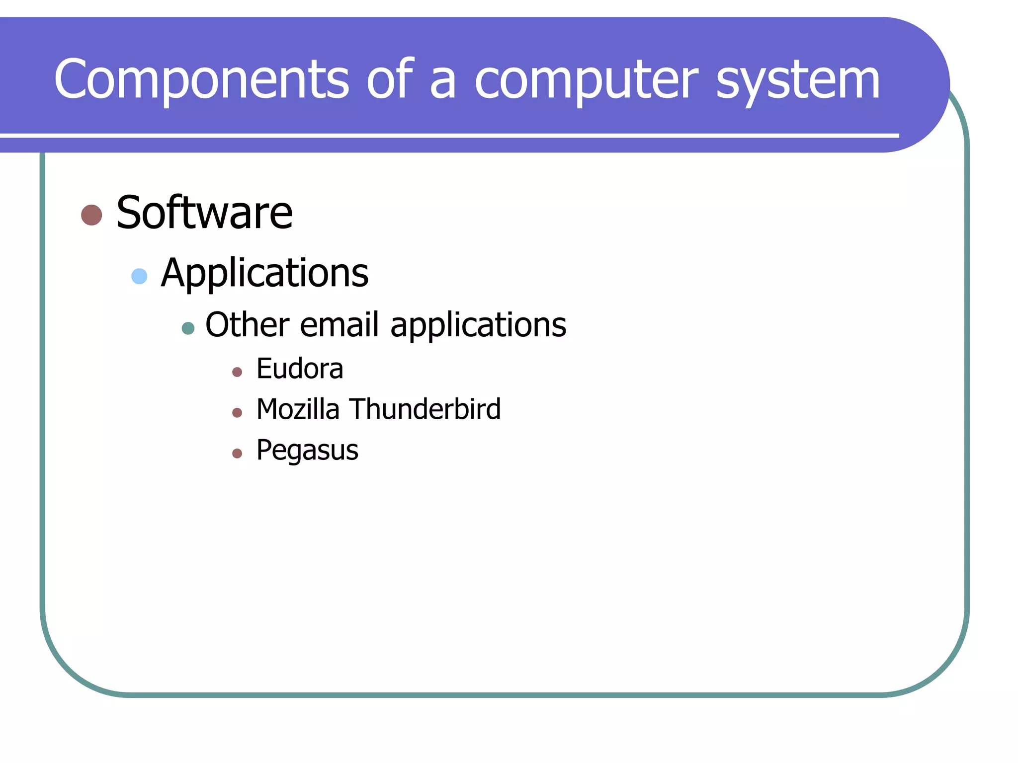 Components of a computer systemSoftwareApplicationsOther email applicationsEudoraMozilla ThunderbirdPegasus