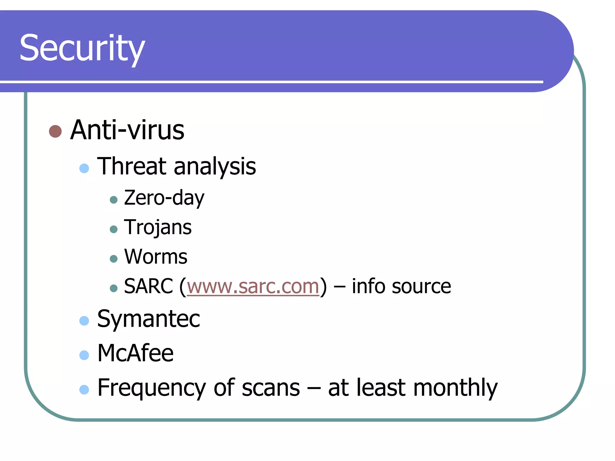 SecurityAnti-virusThreat analysisZero-dayTrojansWormsSARC (www.sarc.com) – info sourceSymantecMcAfeeFrequency of scans – at least monthly