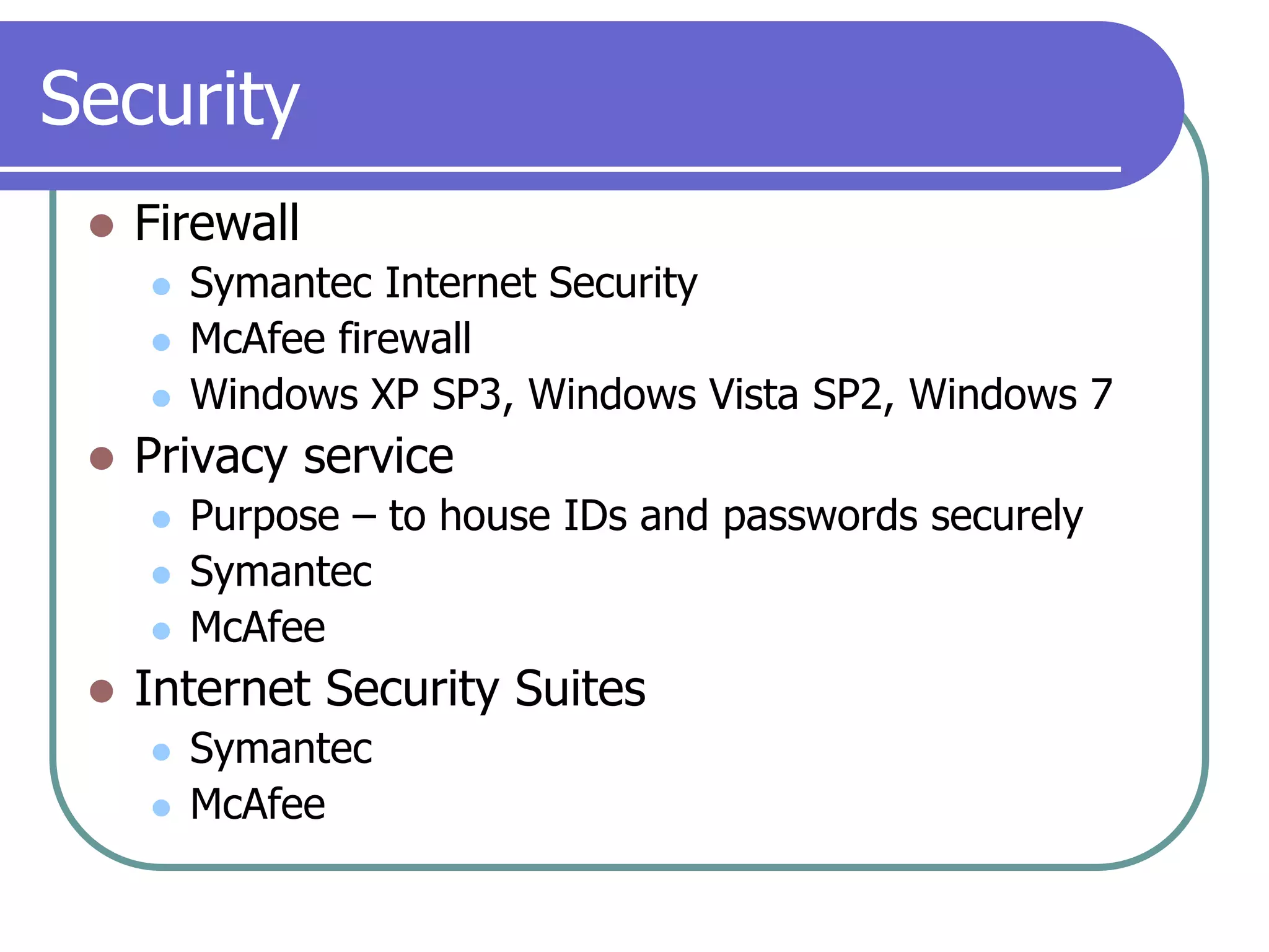 SecurityFirewallSymantec Internet SecurityMcAfee firewallWindows XP SP3, Windows Vista SP2, Windows 7Privacy servicePurpose – to house IDs and passwords securelySymantecMcAfeeInternet Security SuitesSymantecMcAfee