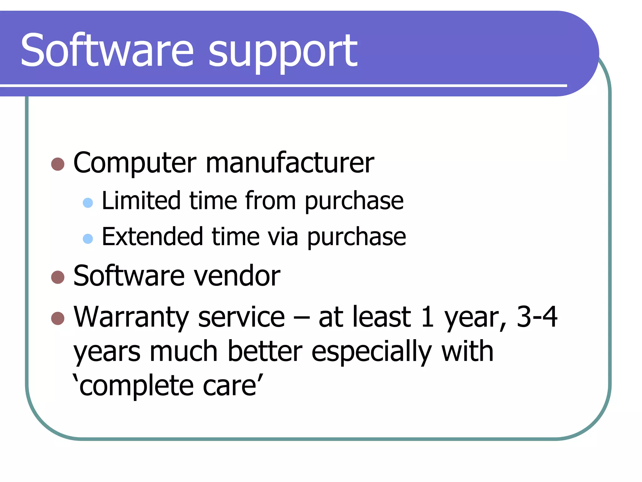 Software supportComputer manufacturerLimited time from purchaseExtended time via purchaseSoftware vendorWarranty service – at least 1 year, 3-4 years much better especially with ‘complete care’