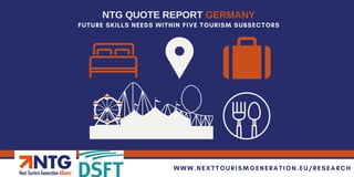 NTG QUOTE REPORT GERMANY
WWW.NEXTTOURISMGENERATION.EU/RESEARCH
FUTURE SKILLS NEEDS WITHIN FIVE TOURISM SUBSECTORS
 