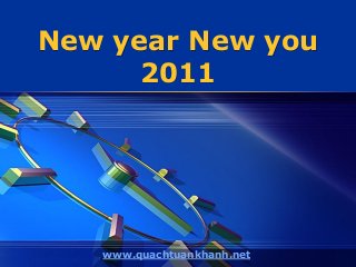 New year New you
2011
www.quachtuankhanh.net
 