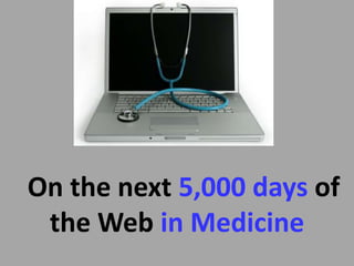 Οn the next 5,000 days of
 the Web in Medicine
 