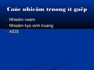 Caùc nhieãm truøng ít gaëpCaùc nhieãm truøng ít gaëp
- Nhieãm naámNhieãm naám
- Nhieãm kyù sinh truøngNhieãm kyù sinh truøng
- AIDSAIDS
 