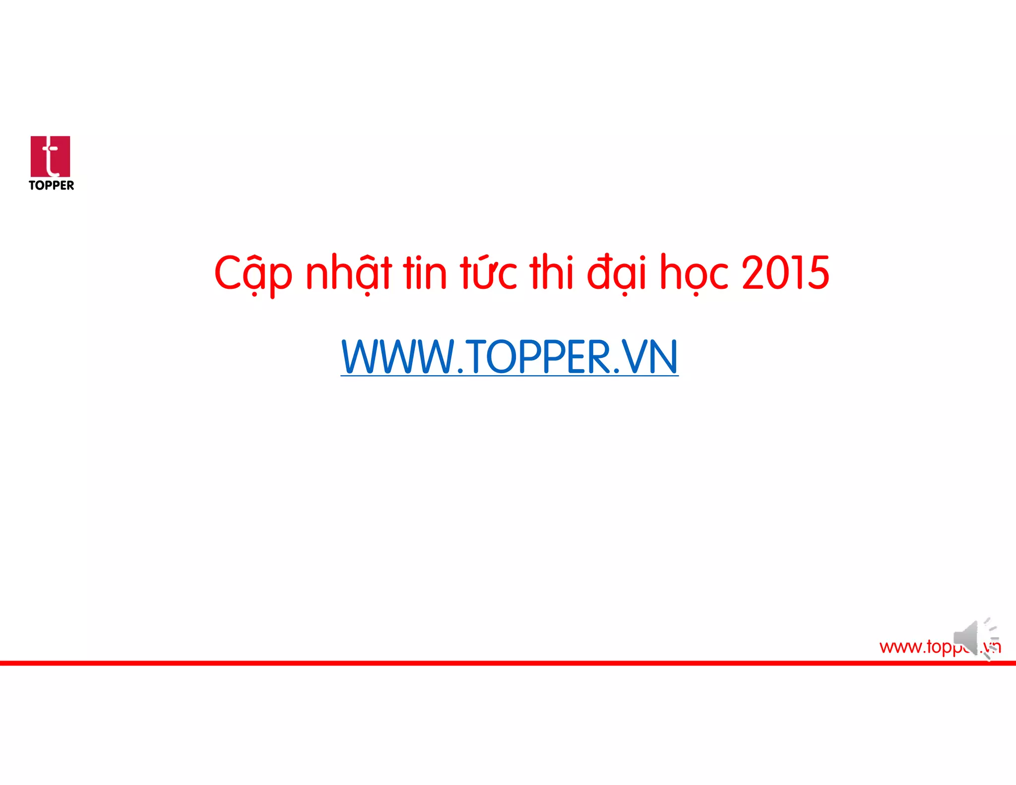 TOPPER
www.topper.vn
Cập nhật tin tức thi đại học 2015
WWW.TOPPER.VN
 