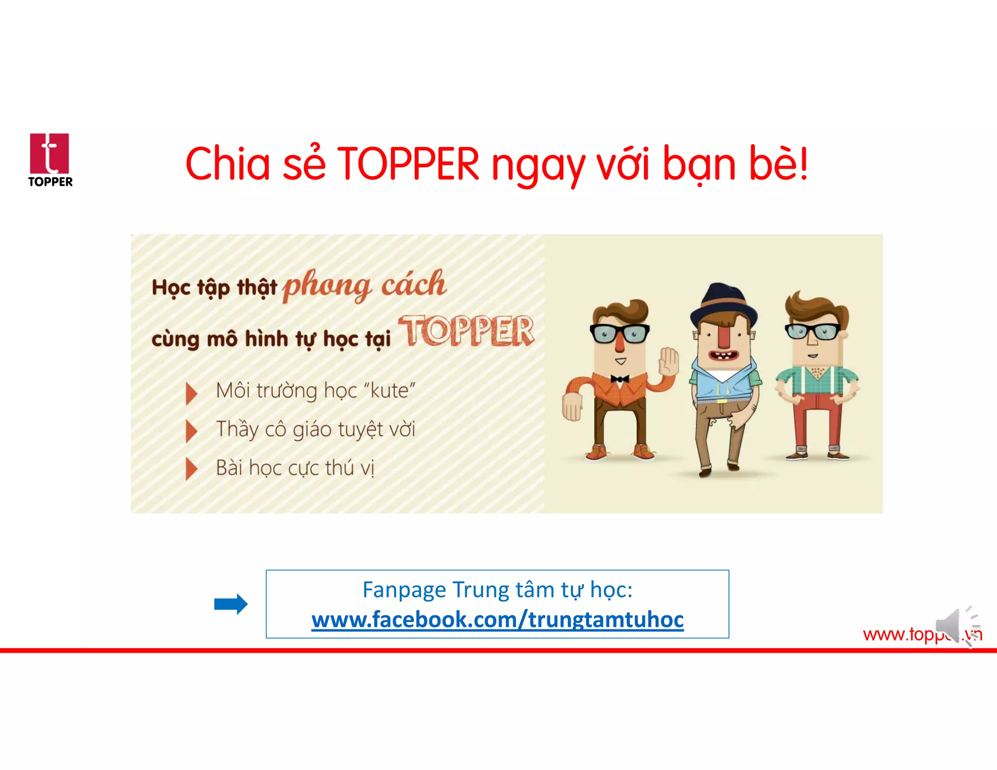 TOPPER
www.topper.vn
Chia sẻ TOPPER ngay với bạn bè!
Fanpage Trung tâm tự học: 
www.facebook.com/trungtamtuhoc
 
