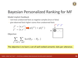 Bayesian Personalized Ranking for MF
Model implicit feedback
◦ not treat unobserved facts as negative samples (true or fal...