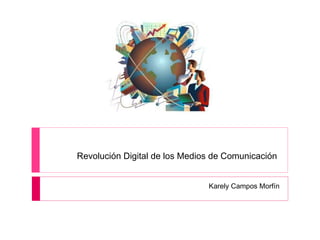 Revolución Digital de los Medios de Comunicación  Karely Campos Morfín 