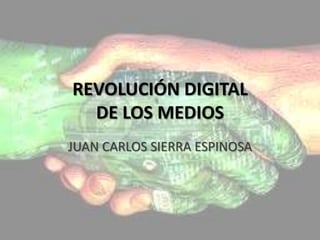 REVOLUCIÓN DIGITAL DE LOS MEDIOS JUAN CARLOS SIERRA ESPINOSA 
