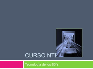 Curso NTiTecnologia de los 80´s