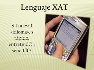 Lenguaje XAT  S 1 nuevO «idioma», s rápido, entretnidO i  senciLlO. 