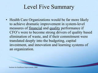 Level Five Summary <ul><li>Health Care Organizations would be far more likely to achieve dramatic improvement in system-le...