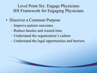 Level Point Six: Engage Physicians IHI Framework for Engaging Physicians <ul><li>Discover a Common Purpose </li></ul><ul><...