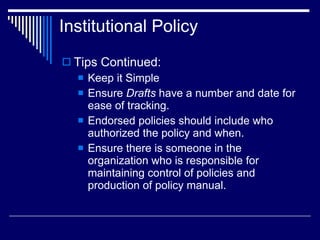 Institutional Policy <ul><li>Tips Continued: </li></ul><ul><ul><li>Keep it Simple </li></ul></ul><ul><ul><li>Ensure  Draft...