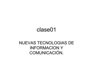 clase01 NUEVAS TECNOLOGIAS DE INFORMACION Y COMUNICACIÓN. 