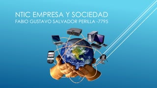 NTIC EMPRESA Y SOCIEDAD
FABIO GUSTAVO SALVADOR PERILLA -7795
 