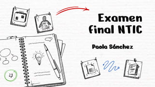 Examen
final NTIC
Paola Sánchez
 