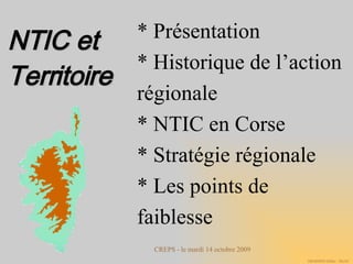 NTIC et  Territoire * Présentation * Historique de l’action régionale * NTIC en Corse * Stratégie régionale * Les points de faiblesse 