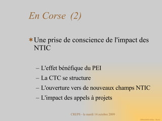 En Corse  (2)‏ Une prise de conscience de l'impact des NTIC L'effet bénéfique du PEI La CTC se structure L'ouverture vers de nouveaux champs NTIC L'impact des appels à projets 