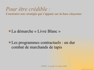 Pour être crédible : Construire une stratégie qui s'appuie sur la base citoyenne La démarche « Livre Blanc » Les programmes contractuels : un dur combat de marchands de tapis 