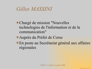 Gilles MASSINI Chargé de mission &quot;Nouvelles technologies de l'information et de la communication&quot; Auprès du Préfet de Corse En poste au Secrétariat général aux affaires régionales 