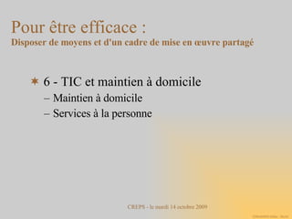 6 - TIC et maintien à domicile Maintien à domicile Services à la personne Pour être efficace :  Disposer de moyens et d'un cadre de mise en œuvre partagé 