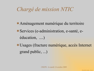 Chargé de mission NTIC Aménagement numérique du territoire Services (e-administration, e-santé, e-éducation,  ....)‏ Usages (fracture numérique, accès Internet grand public, ...)‏ 