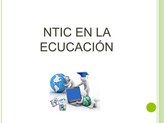 NTIC EN LA
ECUCACIÓN
 