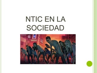 NTIC EN LA
SOCIEDAD
 