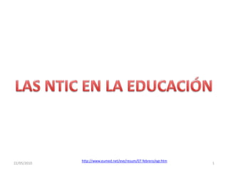 LAS NTIC EN LA EDUCACIÓN 24/04/2010 1 http://www.eumed.net/eve/resum/07-febrero/egr.htm 