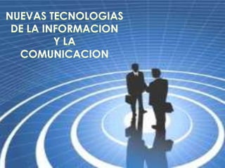NUEVAS TECNOLOGIAS DE LA INFORMACION  Y LA  COMUNICACION 