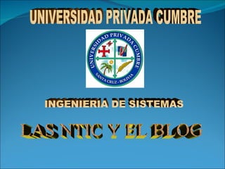 UNIVERSIDAD PRIVADA CUMBRE INGENIERIA DE SISTEMAS LAS NTIC Y EL BLOG 