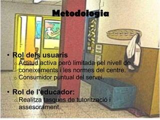 Personal: 2 Educadors/es i 1 CoordinadoraRecursosDisponibilitat de:5 Ordinadors de base amb connexió a Internet