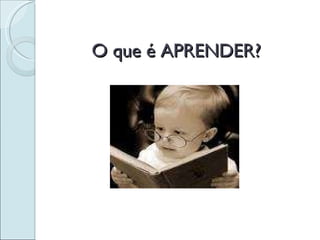 O que é APRENDER? 