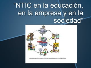 “NTIC en la educación, 
en la empresa y en la 
sociedad” 
 