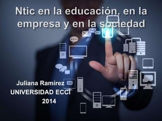 Juliana Ramírez 
UNIVERSIDAD ECCI 
2014 
 