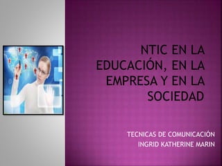 TECNICAS DE COMUNICACIÓN
INGRID KATHERINE MARIN
 