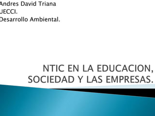 Andres David Triana
UECCI.
Desarrollo Ambiental.
 