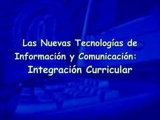 Las Nuevas Tecnologías de Información y Comunicación:   Integración Curricular 