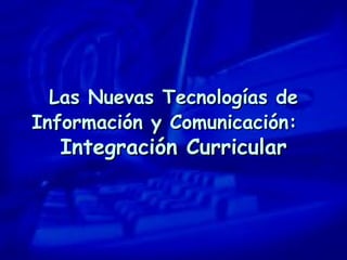 Las Nuevas Tecnologías de
Información y Comunicación:
  Integración Curricular
 