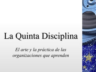 La Quinta Disciplina
   El arte y la práctica de las
  organizaciones que aprenden
 